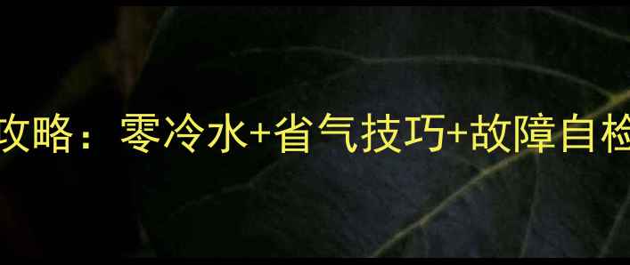 图片 🔥欧能11壁挂炉使用全攻略：零冷水+省气技巧+故障自检，采暖设备选装必看！