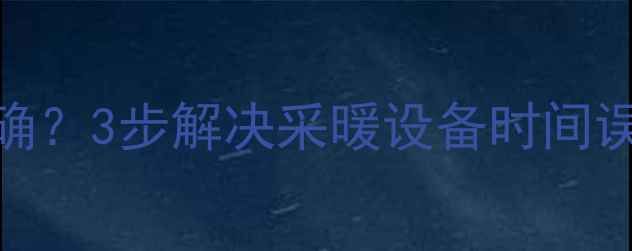 图片 🔥欧能壁挂炉时间不正确？3步解决采暖设备时间误差，附专业养护指南🔥