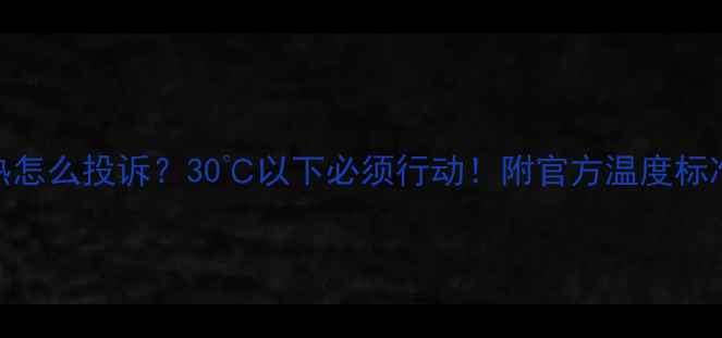图片 🔥武威暖气不热怎么投诉？30℃以下必须行动！附官方温度标准+全流程指南2
