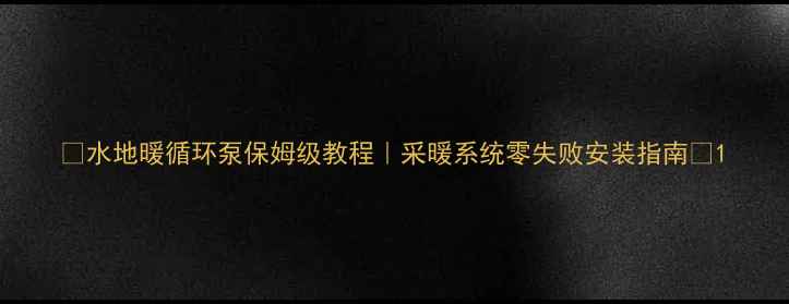 图片 🔥水地暖循环泵保姆级教程｜采暖系统零失败安装指南🔥1