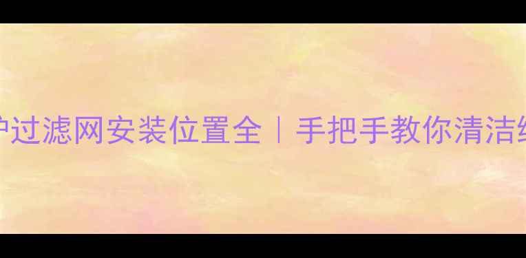 图片 🔥法罗力壁挂炉过滤网安装位置全｜手把手教你清洁维护+故障排查1