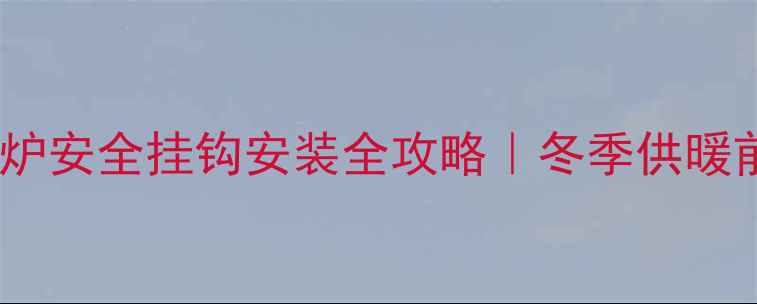 图片 🔥海尔壁挂炉安全挂钩安装全攻略｜冬季供暖前必看！🔥1