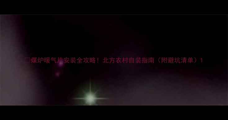 图片 🔥煤炉暖气片安装全攻略！北方农村自装指南（附避坑清单）1