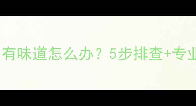图片 🔥燃气壁挂炉排烟有味道怎么办？5步排查+专业解决方案来啦！1