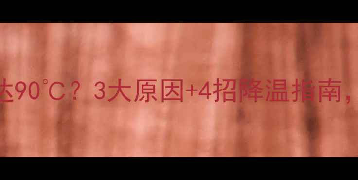 图片 🔥燃气壁挂炉水温高达90℃？3大原因+4招降温指南，你家暖气是否中招？