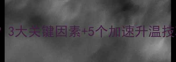 电地暖开多久才会热3大关键因素5个加速升温技巧附超全使用指南