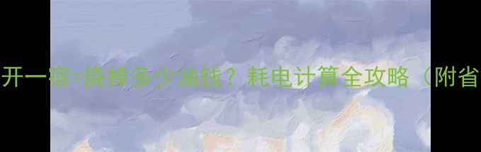 图片 🔥电暖气开一宿=烧掉多少油钱？耗电计算全攻略（附省电秘籍）