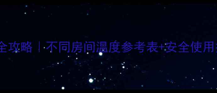 电暖气片温度设置全攻略不同房间温度参考表安全使用技巧附实测数据