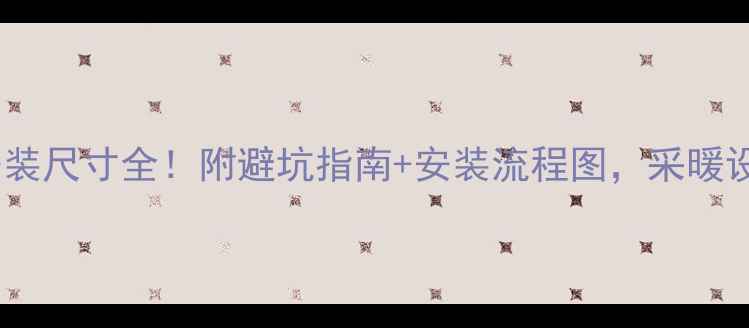 碳钢暖气片安装尺寸全附避坑指南安装流程图采暖设备选装必看