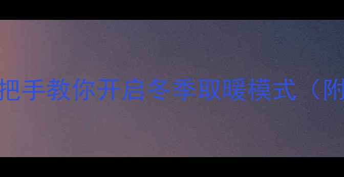 图片 🔥空调制热全攻略｜手把手教你开启冬季取暖模式（附节能技巧+故障排查）1