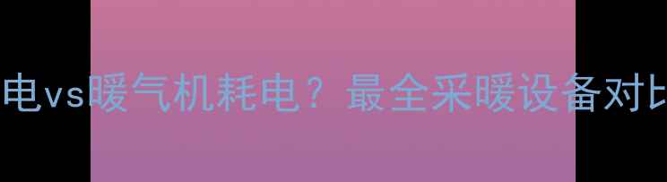 图片 🔥空调耗电vs暖气机耗电？最全采暖设备对比指南💡1