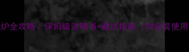纳碧安壁挂炉全攻略保姆级说明书避坑指南附安装使用维护全流程