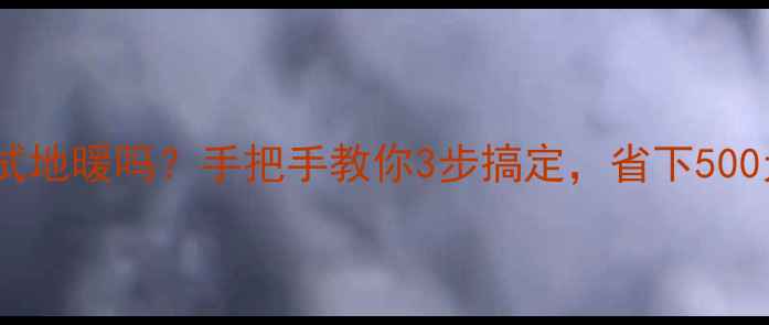 自己能调试地暖吗手把手教你3步搞定省下500元维修费