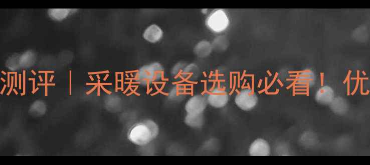 英国威文地暖管测评采暖设备选购必看优缺点全安装指南