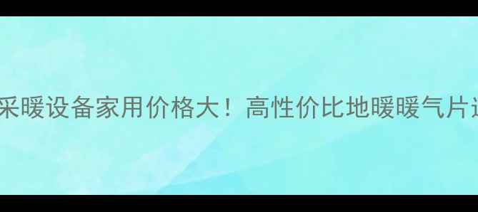 图片 🔥荣事达采暖设备家用价格大！高性价比地暖暖气片选购指南2