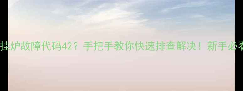 图片 🔥贝雷塔壁挂炉故障代码42？手把手教你快速排查解决！新手必看维修指南2