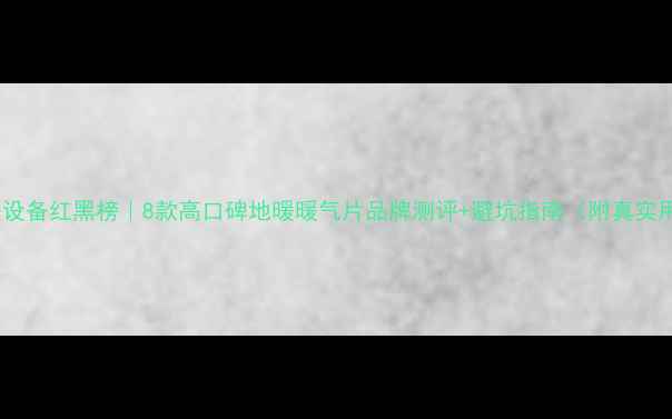 图片 🔥进口采暖设备红黑榜｜8款高口碑地暖暖气片品牌测评+避坑指南（附真实用户反馈）2