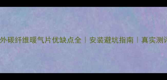 图片 🔥远红外碳纤维暖气片优缺点全｜安装避坑指南｜真实测评报告1