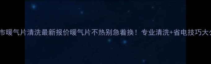 图片 🔥邹城市暖气片清洗最新报价暖气片不热别急着换！专业清洗+省电技巧大公开🏠1