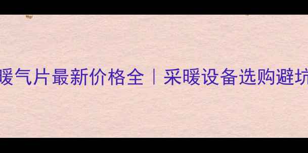 图片 🔥郑州暖气片最新价格全｜采暖设备选购避坑指南🏠