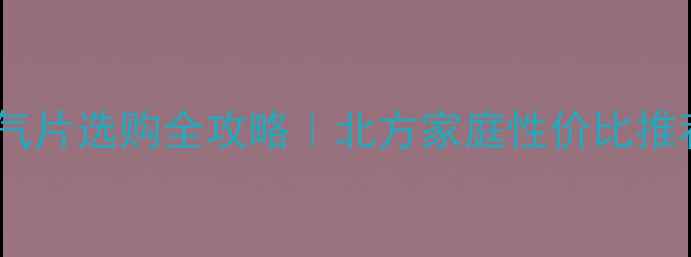 钢柱式暖气片选购全攻略北方家庭性价比推荐避坑指南