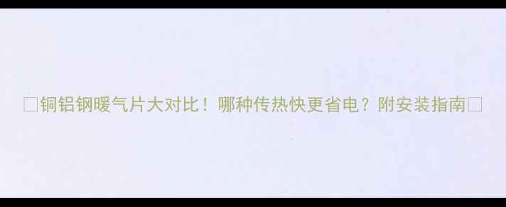 铜铝钢暖气片大对比哪种传热快更省电附安装指南