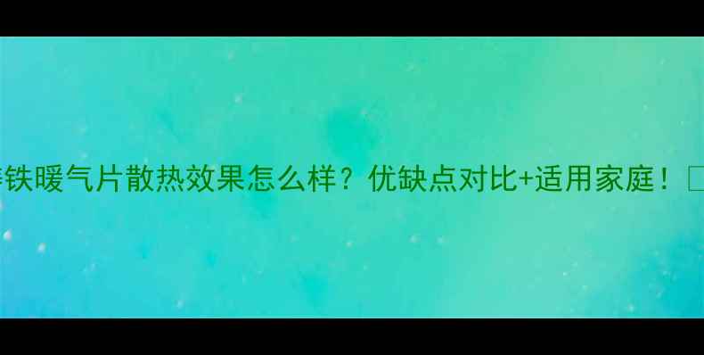 图片 🔥铸铁暖气片散热效果怎么样？优缺点对比+适用家庭！❄️1