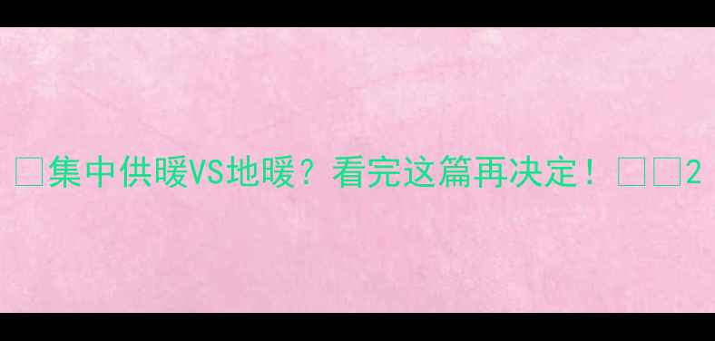 集中供暖VS地暖看完这篇再决定