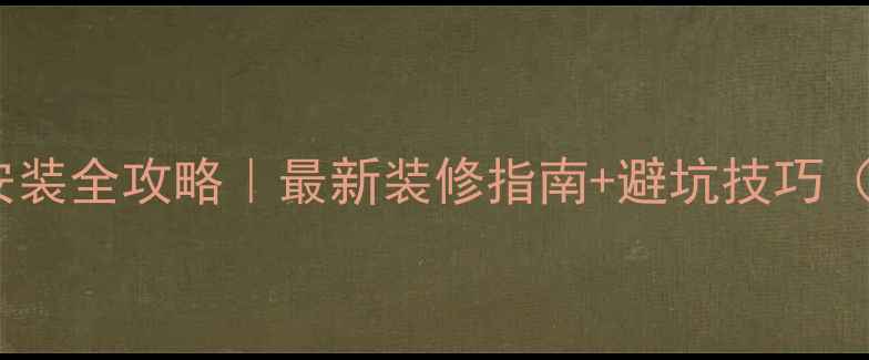 集中供暖暖气片安装全攻略最新装修指南避坑技巧附施工流程图解