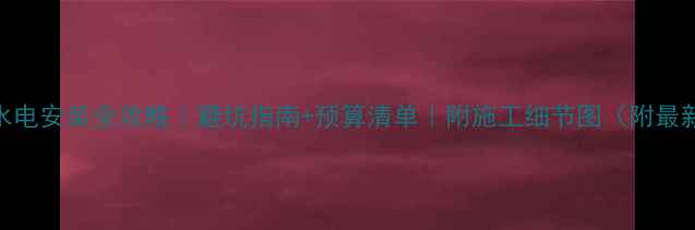 高层地暖水电安装全攻略避坑指南预算清单附施工细节图附最新施工方案