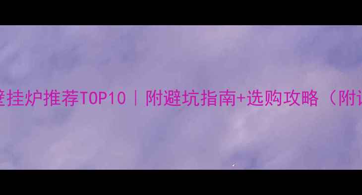 图片 🔥高性价比壁挂炉推荐TOP10｜附避坑指南+选购攻略（附详细对比）✅