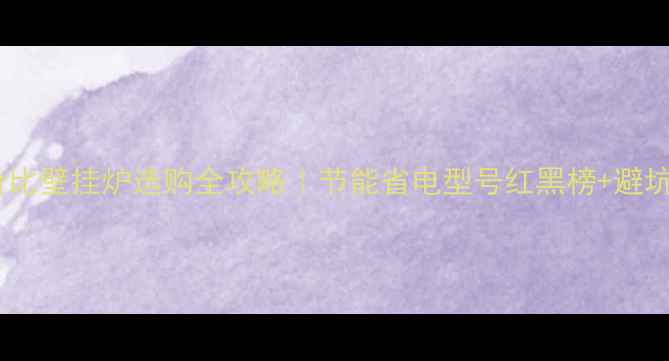 图片 🔥高性价比壁挂炉选购全攻略｜节能省电型号红黑榜+避坑指南🔥1