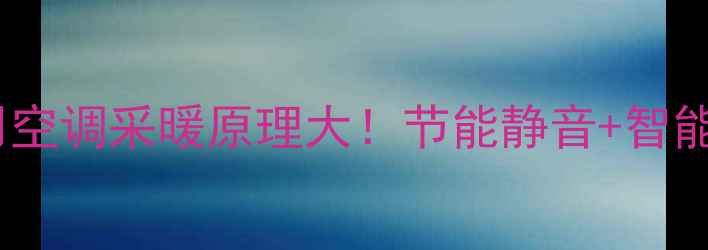 麦克维尔家用空调采暖原理大节能静音智能控温全