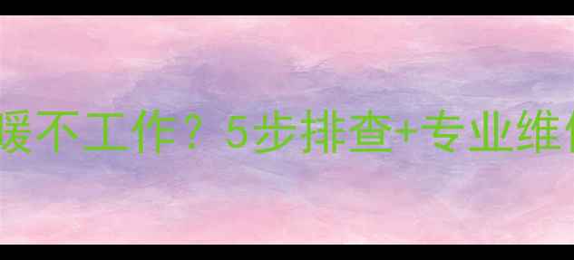 图片 🔧史密斯壁挂炉采暖不工作？5步排查+专业维修指南（附图解）1