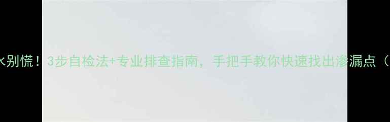 图片 🔧地暖漏水别慌！3步自检法+专业排查指南，手把手教你快速找出渗漏点（附图解）1