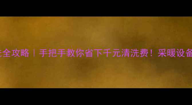 图片 🔧壁挂炉清洗全攻略｜手把手教你省下千元清洗费！采暖设备保养必看🔥1